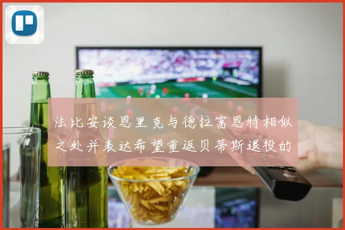 法比安谈恩里克与德拉富恩特相似之处并表达希望重返贝蒂斯退役的愿望